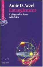 Entanglement. Il più grande mistero della fisica - Amir D. Aczel, Massimiliano Pagani