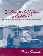 So You Think I Drive a Cadillac?: Welfare Recipients' Perspectives on the System and Its Reform - Karen Seccombe