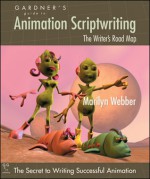 Gardner's Guide to Animation Scriptwriting: The Writer's Road Map - Marilyn Webber