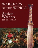 Warriors of the World: The Ancient Warrior: 3000 BCE - 500 CE - Martin J. Dougherty, Amber Books