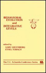 Behavioral Evolution and Integrative Levels: The T.C. Schneirla Conferences Series, Volume 1 - Gary Greenberg