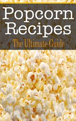 Popcorn Recipes: The Ultimate Guide - Bridgette Conners