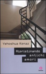 Ripristinando antichi amori - Yehoshua Kenaz, Elena Loewenthal