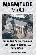 Magnitude 7.1 & 6.3: The People of Christchurch, Canterbury & Beyond Tell Their Stories - Debbie Roome