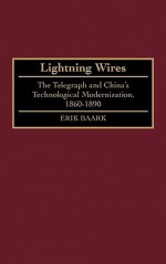 Lightning Wires: The Telegraph and China's Technological Modernization, 1860-1890 - Erik Baark