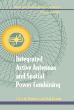 Integrated Active Antennas and Spatial Power Combining - Julio A. Navarro, Kai Chang