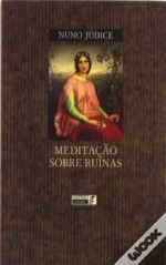 Meditação Sobre Ruínas - Nuno Júdice