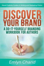 Discover Your Brand: A Do-It-Yourself Branding Workbook for Authors (Novel Publicity Guides to Writing & Marketing Fiction 1) - Emlyn Chand, Robb Grindstaff, Mallory Rock