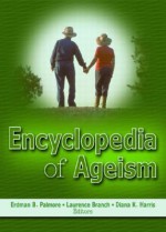 Encyclopedia of Ageism - Erdman Ballagh Palmore, Diana K. Harris, Laurence Branch