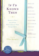 If I'd Known Then: Women in Their 20s and 30s Write Letters to Their Younger Selves (What I Know Now) - Ellyn Spragins