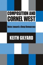 Composition and Cornel West: Notes toward a Deep Democracy - Keith Gilyard