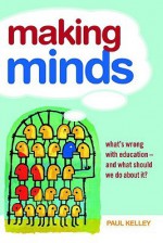 Making Minds: What's Wrong with Education-And What Should We Do about It? - Paul Kelley