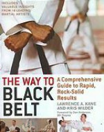 The Way to Black Belt: A Comprehensive Guide to Rapid, Rock-Solid Results - Kris Wilder, Lawrence A. Kane, Dan Anderson