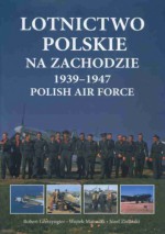 Lotnictwo polskie na zachodzie 1939-1947 Polish Air Force - Robert Gretzyngier, W. Z. Matusiak