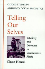 Telling Our Selves: Ethnicity and Discourse in Southwestern Alaska - Chase Hensel