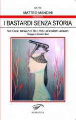 I bastardi senza storia - Anna Giraldo, Matteo Mancini, Gordiano Lupi, Giovanni Buzi, Francesco Borrasso, Luca Barbieri, Maurizio Cometto, Nicola Lombardi, Francesco Cortonesi, Emanuele Delmiglio, Luca Ducceschi, Maurizio Landini, Vincenzo Barone Lumaga, Luca Guardabascio, Alessandro Napolitano