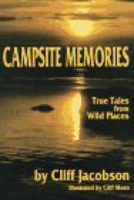 Campsite Memories: True Tales from Wild Places - Cliff Jacobson, Cliff Moen