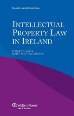 Intellectual Property Law in Ireland - Robert Clark, Maire Ni Shuilleabhain