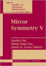 Mirror Symmetry. Vol. 5, Proceedings of the Birs Workshop, Calabi-Yau Varieties and Mirror Symmetry, December 6-11, 2003 - Banff International Research Station for, Noriko Yui, James D. Lewis, Banff International Research Station for