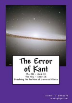 The Error of Kant: Resolving the Problem of Universal Ethics - Daniel J. Shepard