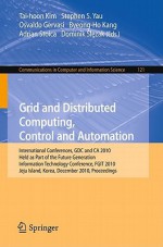 Grid and Distributed Computing, Control and Automation: International Conferences, Gdc and CA 2010, Held as Part of the Future Generation Information Technology Conference, Fgit 2010, Jeju Island, Korea, December 13-15, 2010. Proceedings - Stephen S. Yau, Osvaldo Gervasi, Byeong-Ho Kang, Adrian Stoica, Dominik Slezak