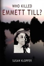 Who Killed Emmett Till - Susan Klopfer