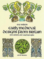 Early Medieval Designs from Britain for Artists and Craftspeople - Eva Wilson