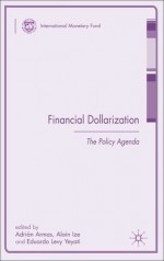 Financial Dollarization: The Policy Agenda - Eduardo Levy-Yeyati, Adrián Armas, Alain Ize