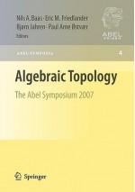 Algebraic Topology: The Abel Symposium 2007 (Abel Symposia) - Nils Baas, Eric M. Friedlander, Björn Jahren, Paul Arne Ostvaer