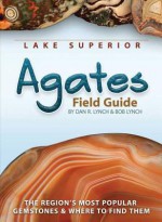 Lake Superior Agates Field Guide - Dan R. Lynch, Bob Lynch