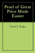 Pearl of Great Price Made Easier - David J. Ridges