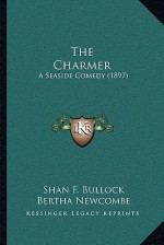 The Charmer: A Seaside Comedy (1897) - Shan F. Bullock, Bertha Newcombe