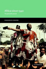 Africa Since 1940: The Past of the Present - Frederick Cooper