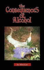 The Consequences of Alcohol - Mary Lee