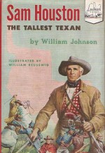 Sam Houston: The Tallest Texan - William Weber Johnson, William Reusswig