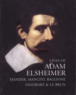 Lives of Adam Elsheimer - Carel van Mander, Karel van Mander, Giovanni Baglione, Giulio Mancini, Joachim von Sandrart, Charles Le Brun