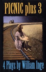 Picnic Plus 3 : 4 Plays by William Inge - Come Back, Little Sheba; Picnic; Bus Stop; The Dark at the Top of the Stairs - William Inge, Scott (jacket art) McKowen