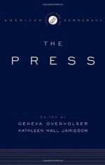 The Institutions of American Democracy: The Press (Institutions of American Democracy Series) - Geneva Overholser, Kathleen Hall Jamieson