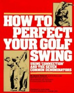 How to Perfect Your Golf Swing: Using Connection and the Seven Common Denominators (A Golf Digest Book) - Jimmy Ballard, Brennan Quinn, Jim McQueen, John Brodie