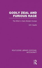 Godly Zeal and Furious Rage (Rle Witchcraft): The Witch in Early Modern Europe - Geoffrey Robert Quaife