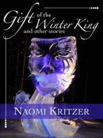 Gift of the Winter King and Other Stories - Naomi Kritzer
