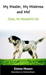 My Master, My Mistress and Me!: Ozzie, My Wonderful Life - Elaine Mason, Patricia Brown