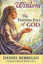 Wisdom: The Feminine Face of God - Daniel Berrigan, Michael Baxter