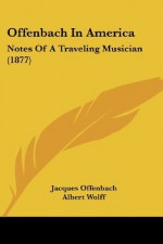 Offenbach in America: Notes of a Traveling Musician (1877) - Jacques Offenbach