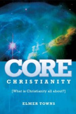 Core Christianity - Elmer Towns