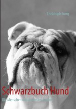 Schwarzbuch Hund: Die Menschen und ihr bester Freund (German Edition) - Christoph Jung