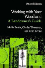 Working with Your Woodland: A Landowner's Guide (Revised Edition) - Mollie Beattie, Charles Thompson