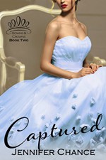 Captured: Gowns & Crowns, Book 2 - Jennifer Chance