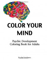 Color Your Mind: Psychic Development Coloring Book For Adults - Rachel Archelaus