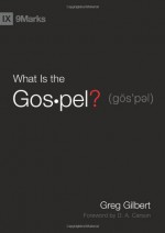 What Is the Gospel? - Greg Gilbert, D.A. Carson